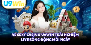 AE Sexy Casino U9WIN Trải Nghiệm Live Sống Động Mỗi Ngày