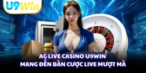 AG Live Casino U9WIN Mang Đến Bàn Cược Live Mượt Mà