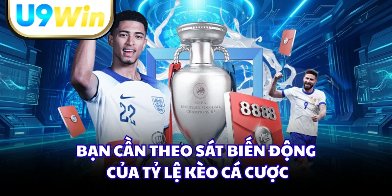 Bạn cần theo sát biến động của tỷ lệ kèo cá cược