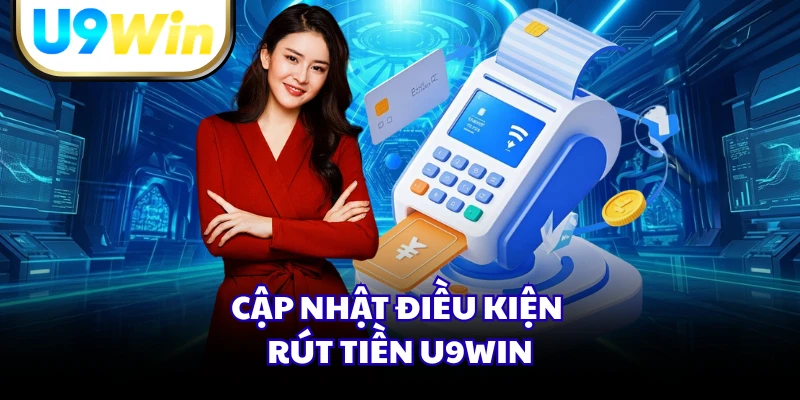Cập nhật điều kiện rút tiền U9WIN