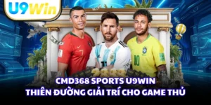 CMD368 Sports U9WIN - Thiên Đường Giải Trí Cho Game Thủ