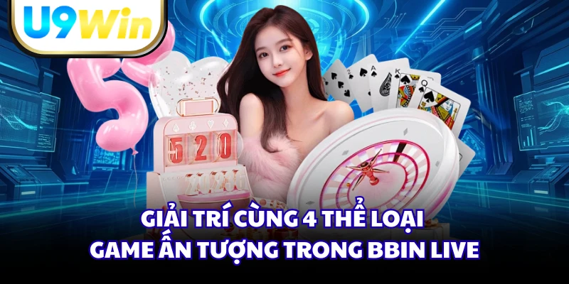 Giải trí cùng 4 thể loại game ấn tượng trong BBIN Live