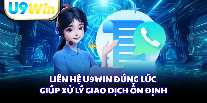 Liên hệ U9WIN đúng lúc giúp xử lý giao dịch ổn định