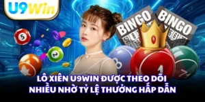 Lô Xiên U9WIN Được Theo Dõi Nhiều Nhờ Tỷ Lệ Thưởng Hấp Dẫn