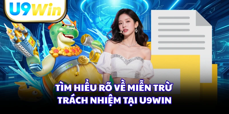Tìm hiểu rõ về miễn trừ trách nhiệm tại U9WIN