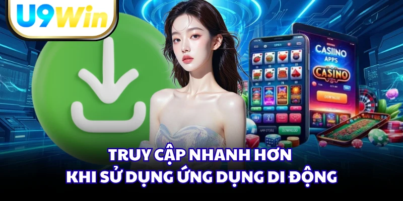 Truy cập nhanh hơn khi sử dụng ứng dụng di động
