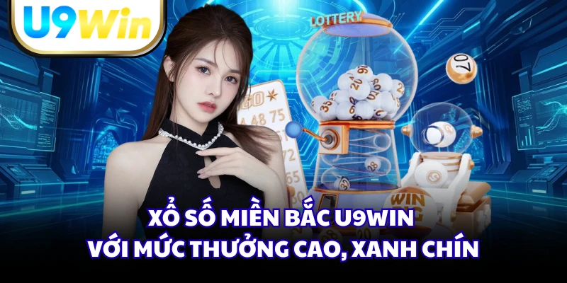 Xổ số miền Bắc U9WIN với mức thưởng cao, xanh chín