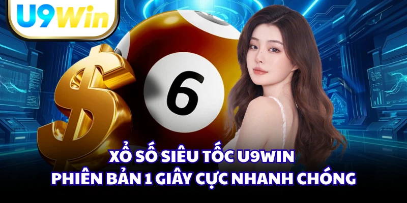 Xổ số siêu tốc U9WIN phiên bản 1 giây cực nhanh chóng